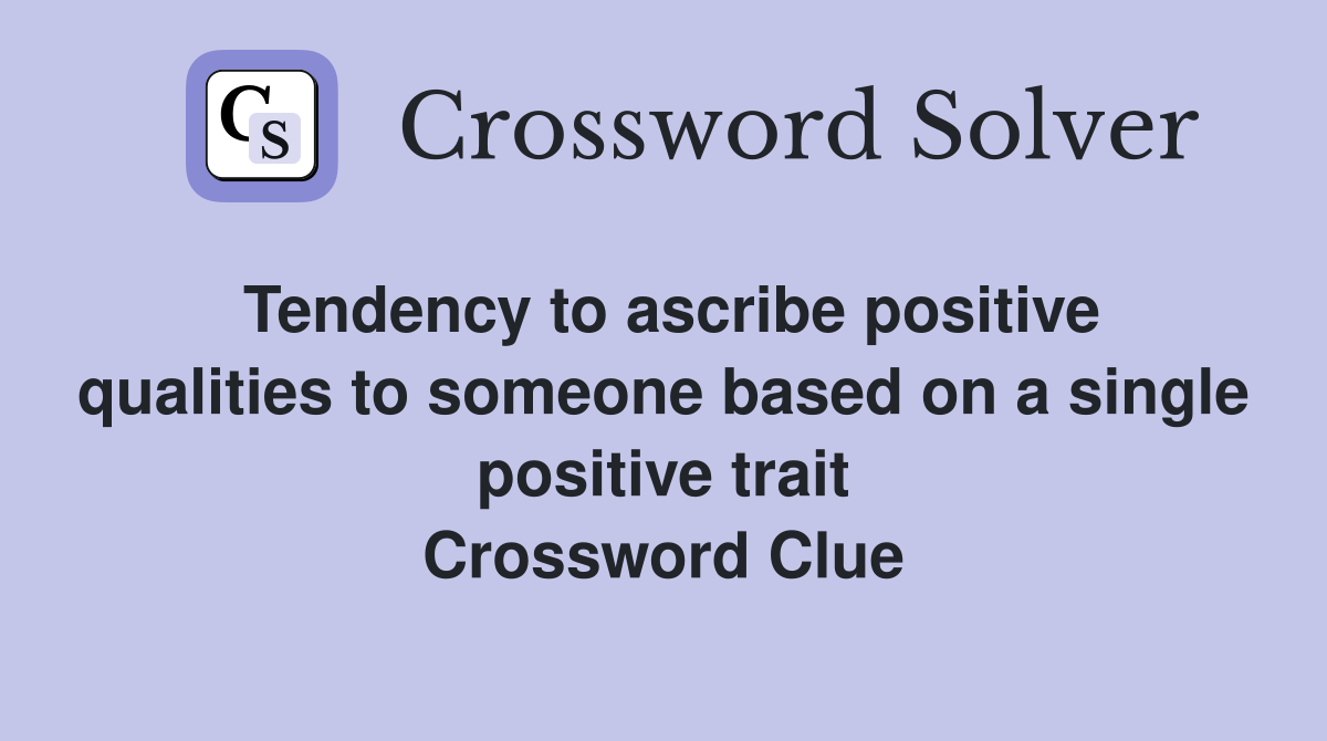 Tendency to ascribe positive qualities to someone based on a single